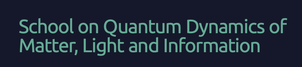 School on Quantum Dynamics of Matter, Light and Information 